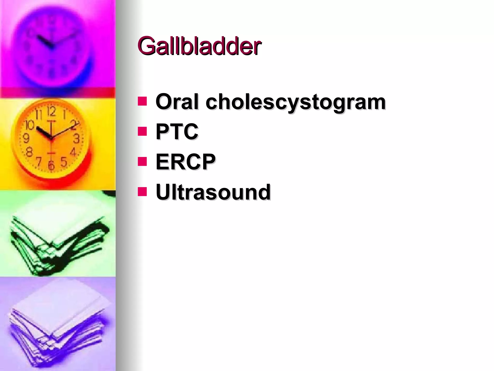 Gallbladder Oral cholescystogram PTC ERCP Ultrasound 