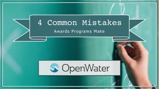 4 Common Mistakes
Awards Programs Make
 