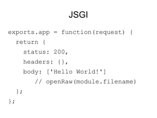JSGI <ul><li>exports.app = function(request) { </li></ul><ul><li>return { </li></ul><ul><li>status: 200, </li></ul><ul><li...