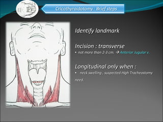 Identify landmark Incision : transverse  not more than 2-3 cm.     Anterior Jugular v.  Longitudinal only when : neck swelling , suspected High Tracheostomy need.   