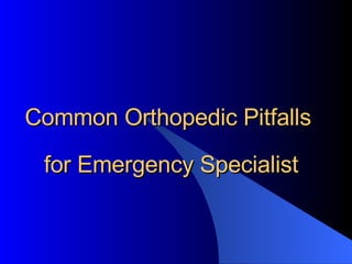 Common Orthopedic Pitfalls  for Emergency Specialist 
