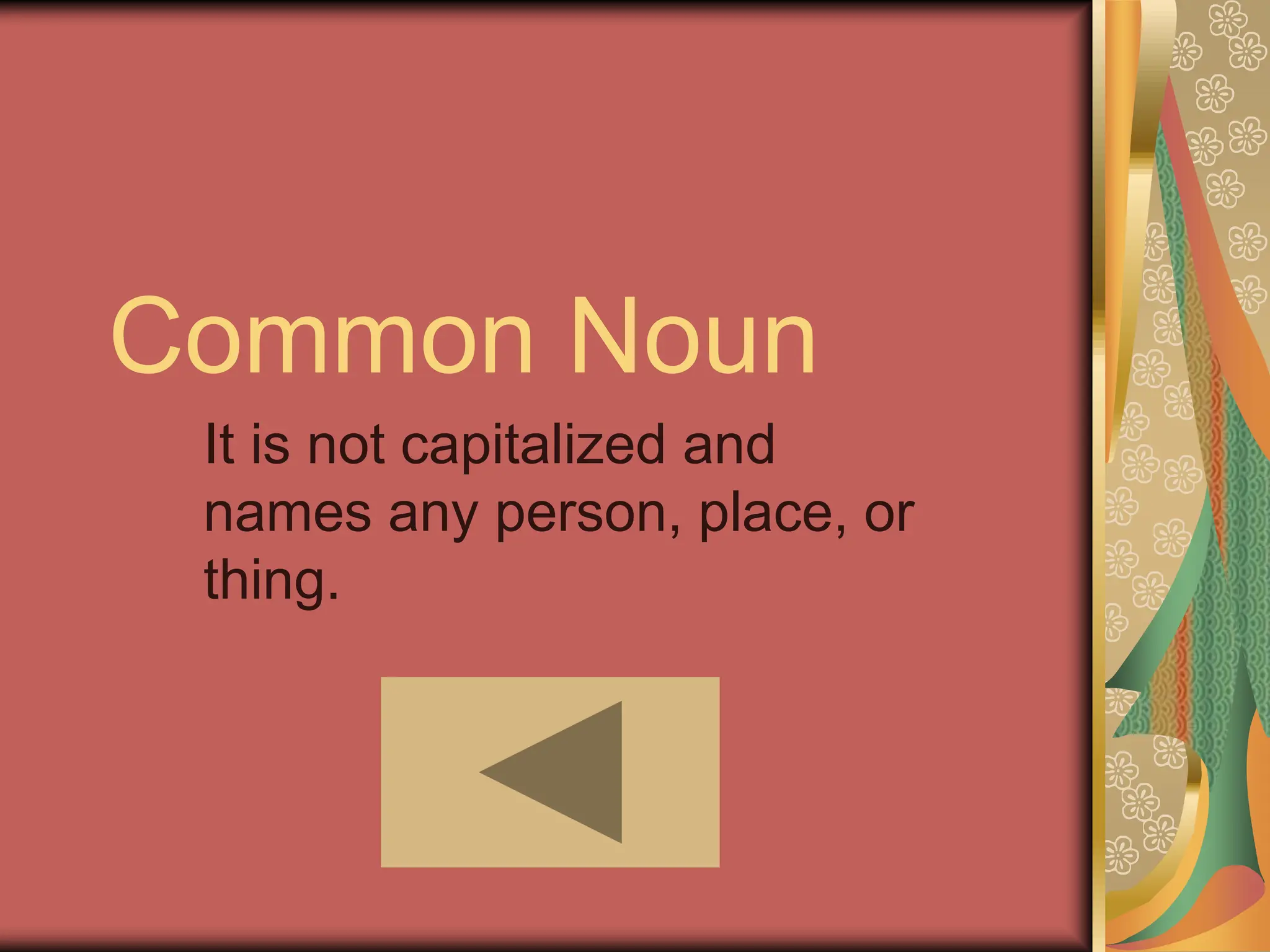 Common Noun
It is not capitalized and
names any person, place, or
thing.
 