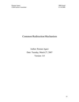 Roman Agaev, M.Sc, PMP
Owner, Supra Information Technology ltd.




               Common Redirection Mechanism



                           Author: Roman Agaev
                      Date: Tuesday, March 27, 2007




                                                      15
 