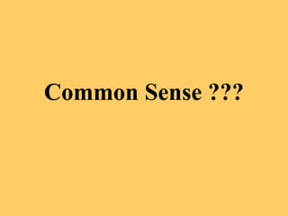 Common Sense ???
 