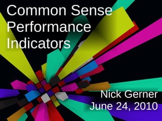 Common Sense
Performance
Indicators


           Nick Gerner
         June 24, 2010
 