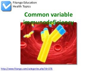 Fitango Education
          Health Topics

                   Common variable
                  immunodeficiency




http://www.fitango.com/categories.php?id=376
 
