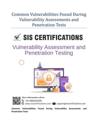 Common Vulnerabilities Found During
Vulnerability Assessments and
Penetration Tests
Common Vulnerabilities Found During Vulnerability Assessments and
Penetration Tests
 