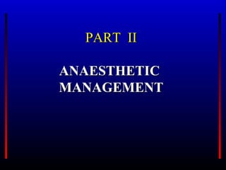 PART II

ANAESTHETIC
MANAGEMENT
 