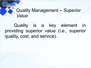 Quality Management – Superior
Value
Quality is a key element in
providing superior value (i.e., superior
quality, cost, and service).
 