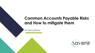 Common Accounts Payable Risks
and How to mitigate them
On ServiceNow
 