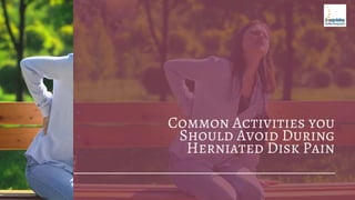 Common Activities you
Should Avoid During
Herniated Disk Pain
 