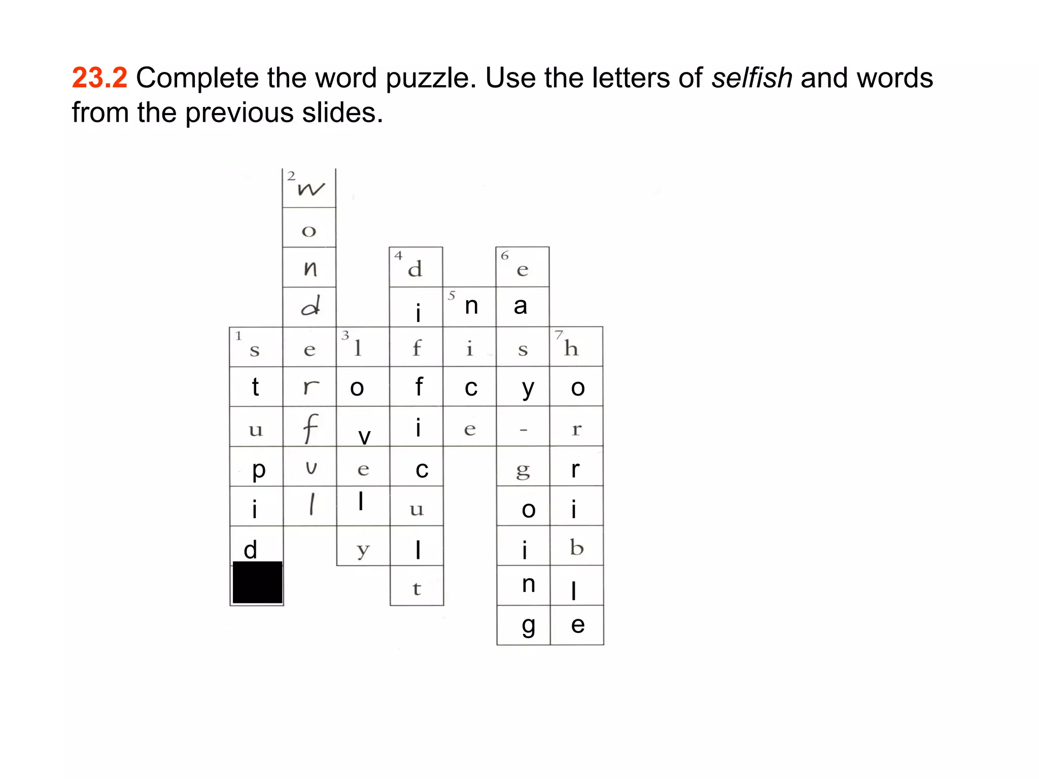23.2 Complete the word puzzle. Use the letters of selfish and words
from the previous slides.
i n a
t o f c y o
v i
p c r
i l o i
d l i
n l
g e