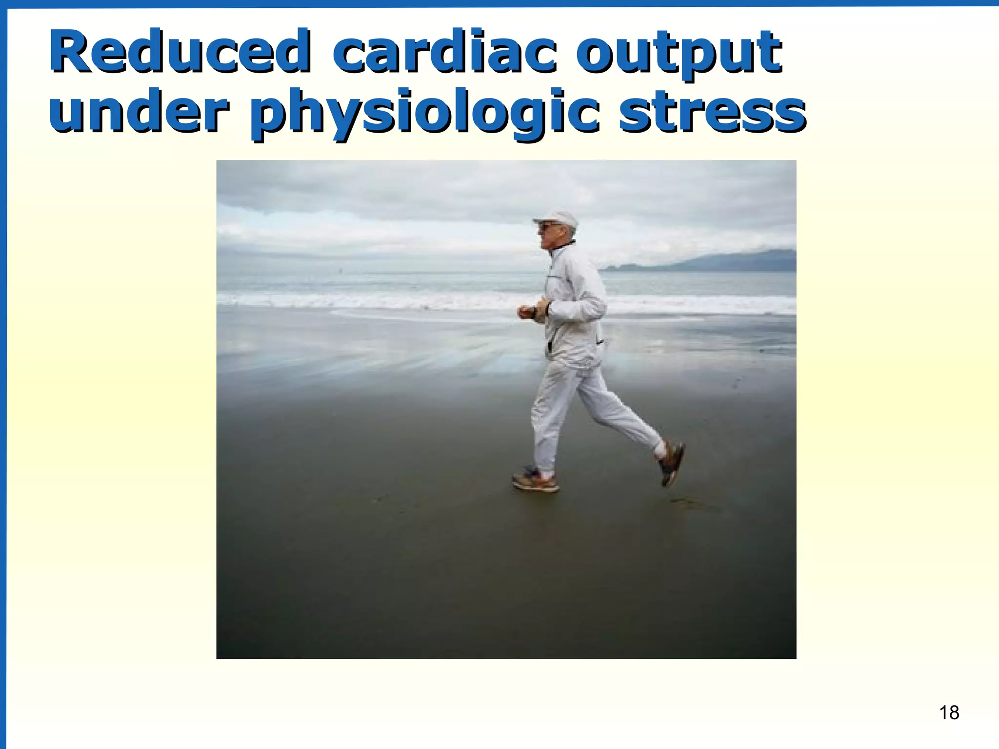 18
Reduced cardiac outputReduced cardiac output
under physiologic stressunder physiologic stress
 