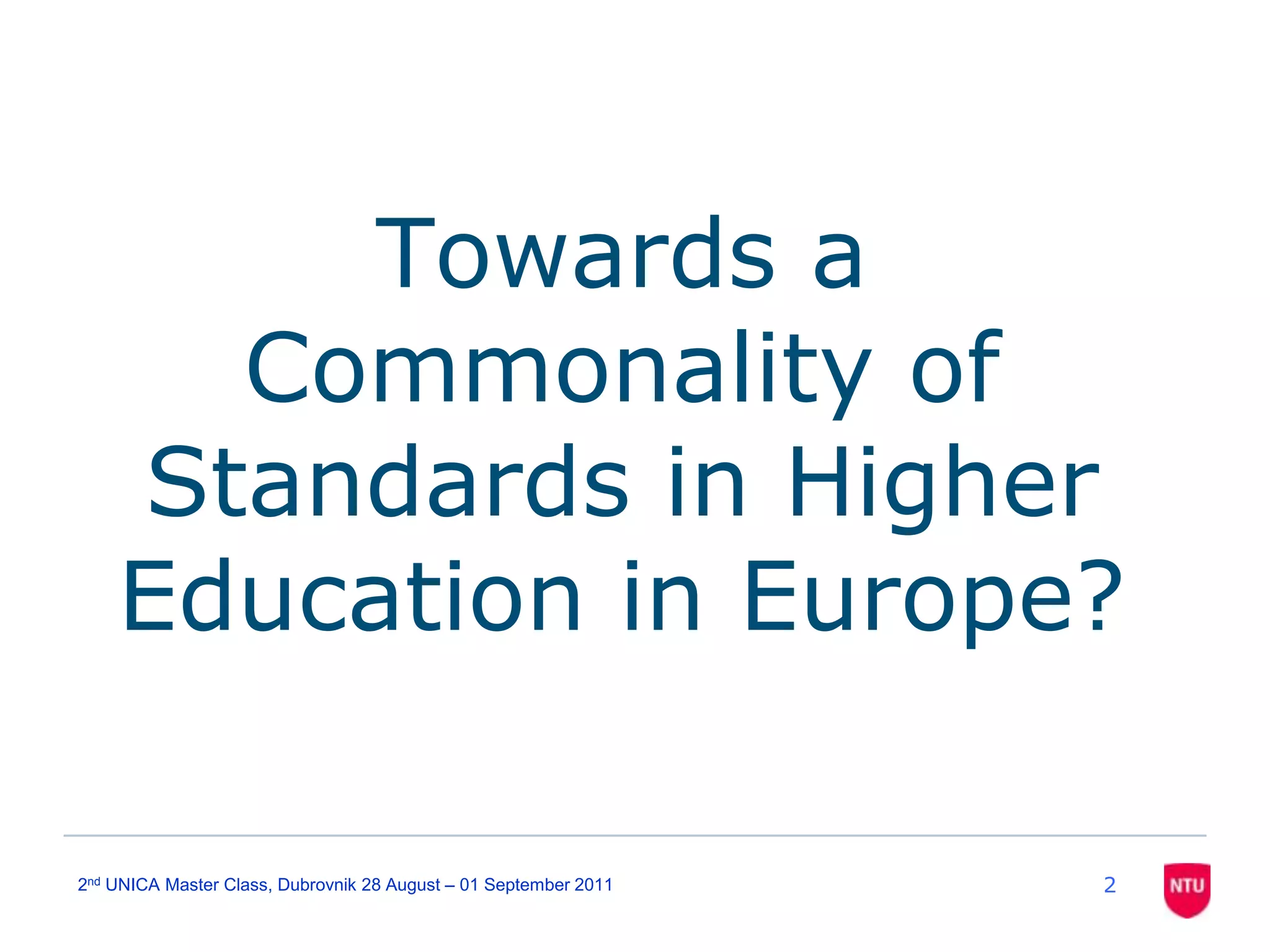 Towards a Commonality of Standards in Higher Education in Europe?22nd UNICA Master Class, Dubrovnik 28 August – 01 September 2011