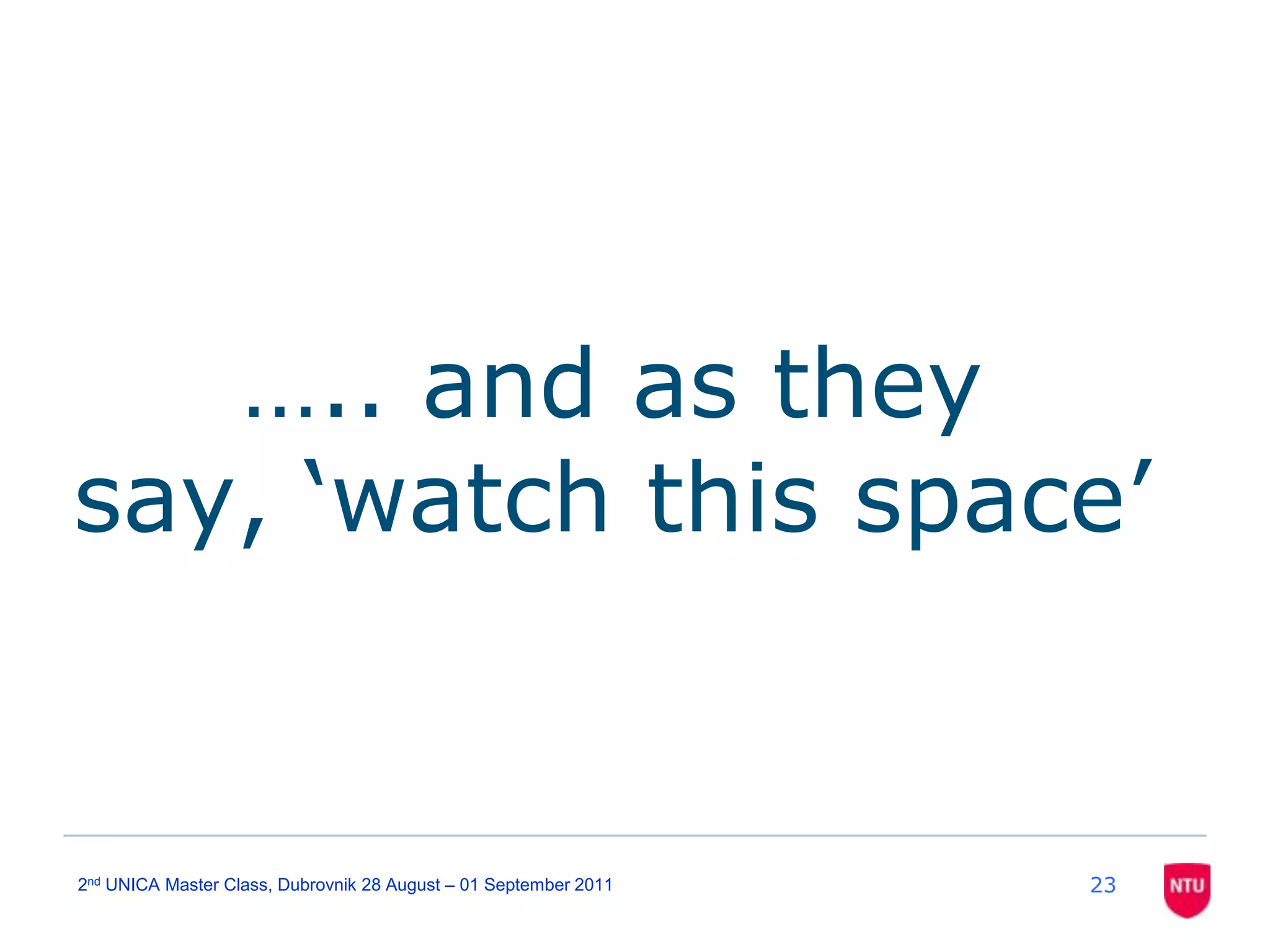 ….. and as they say, ‘watch this space’232nd UNICA Master Class, Dubrovnik 28 August – 01 September 2011