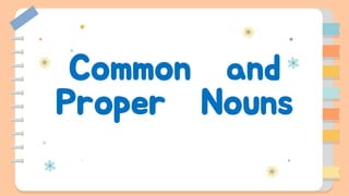 Common and
Proper Nouns
 