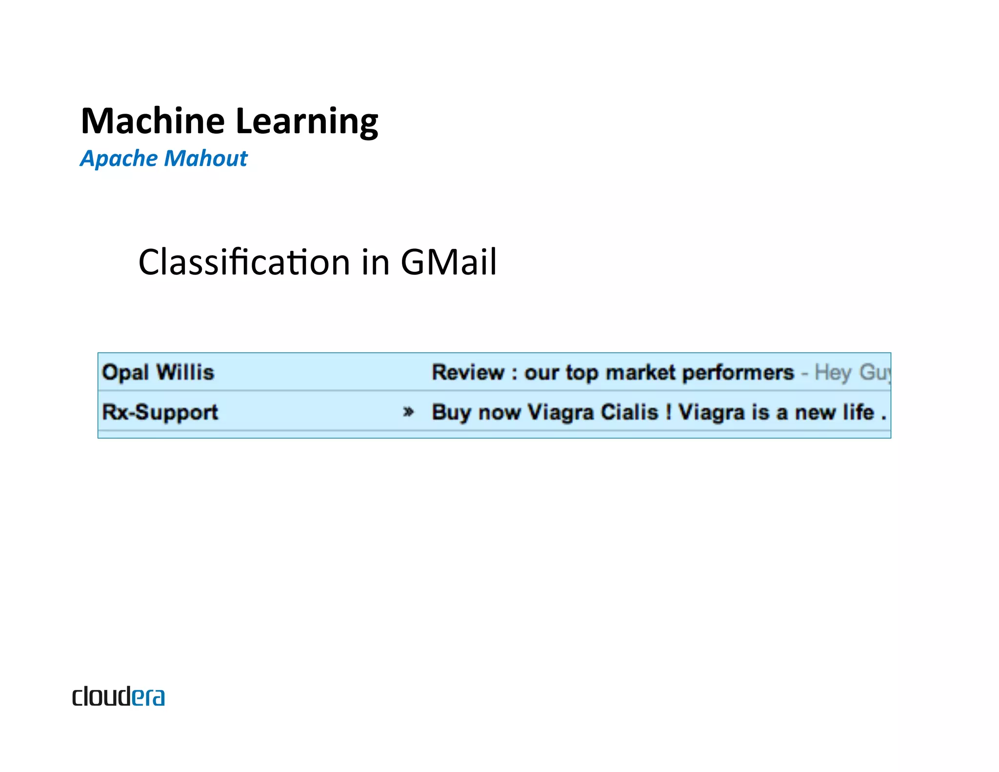 Machine  Learning   Apache  Mahout   ClassiﬁcaBon  in  GMail   