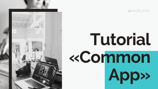 Tutorial
«Common
App»
@AAZELLIM
 