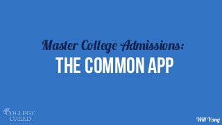 The common app
Master College Admissions:
Will Yang
 