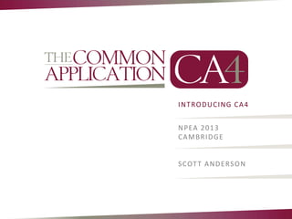 INTRODUCING CA4


N P EA 2 0 1 3
CAMBRIDGE


S C OT T A N D E RS O N
 