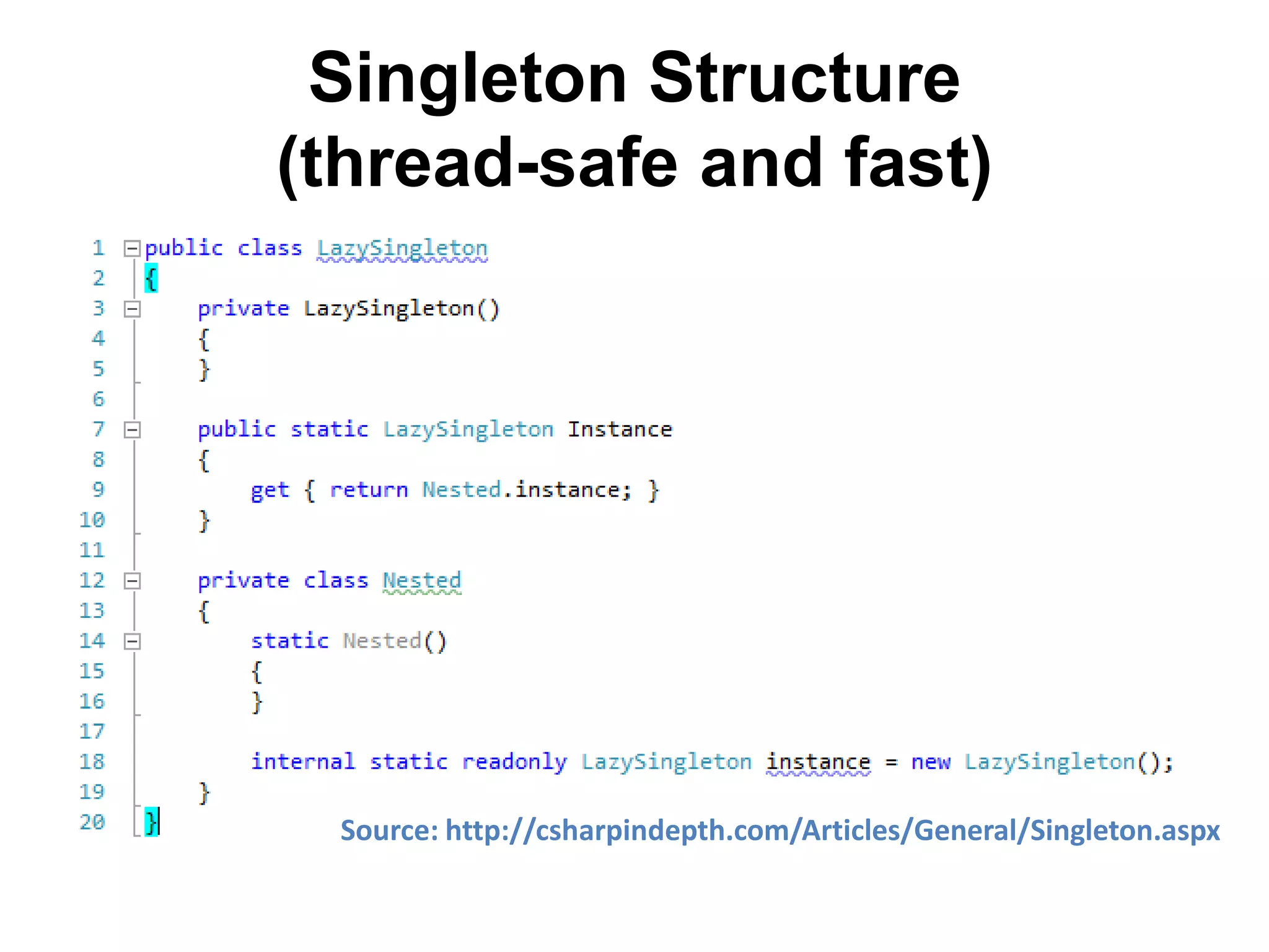 Singleton Structure
(thread-safe and fast)




 Source: http://csharpindepth.com/Articles/General/Singleton.aspx
 