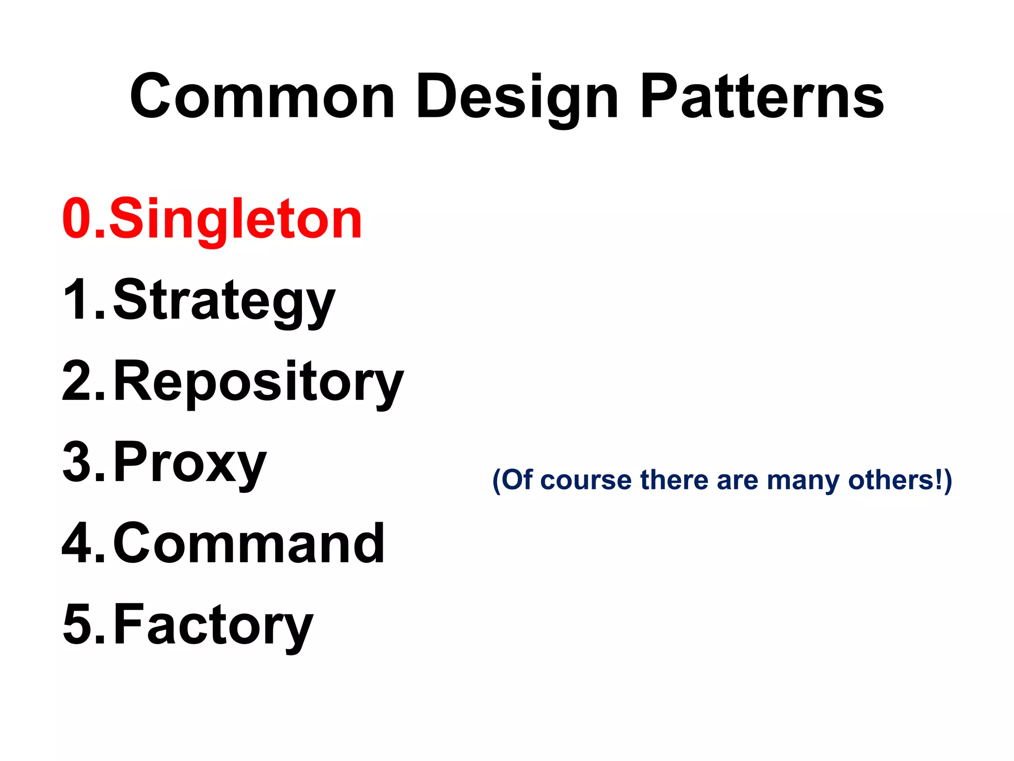Common Design Patterns
0.Singleton
1.Strategy
2.Repository
3.Proxy        (Of course there are many others!)

4.Command
5.Factory
 