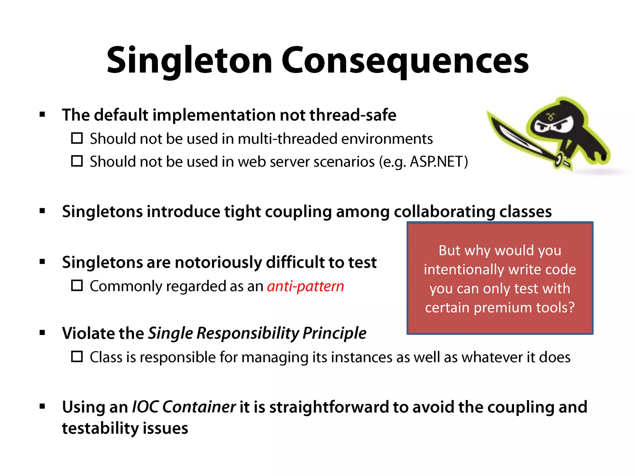 
    
    




            Shameless Plug:
           But why would you
       Telerik JustMock can be
        intentionally write code
        usedcan mocktest with
         you to only and test
        certainSingletons tools?
                 premium

    



 