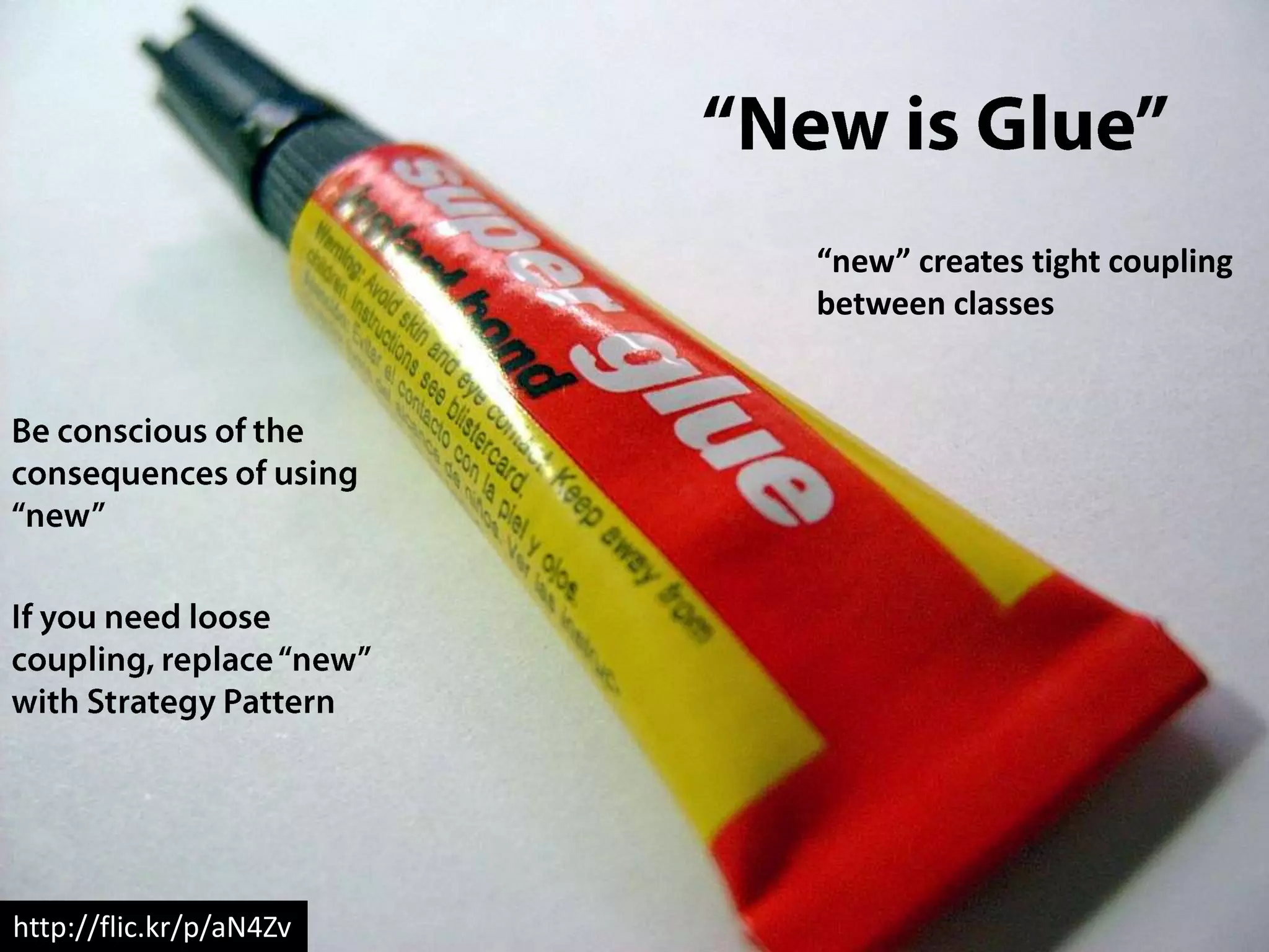 “new” creates tight coupling
                         between classes




http://flic.kr/p/aN4Zv
 