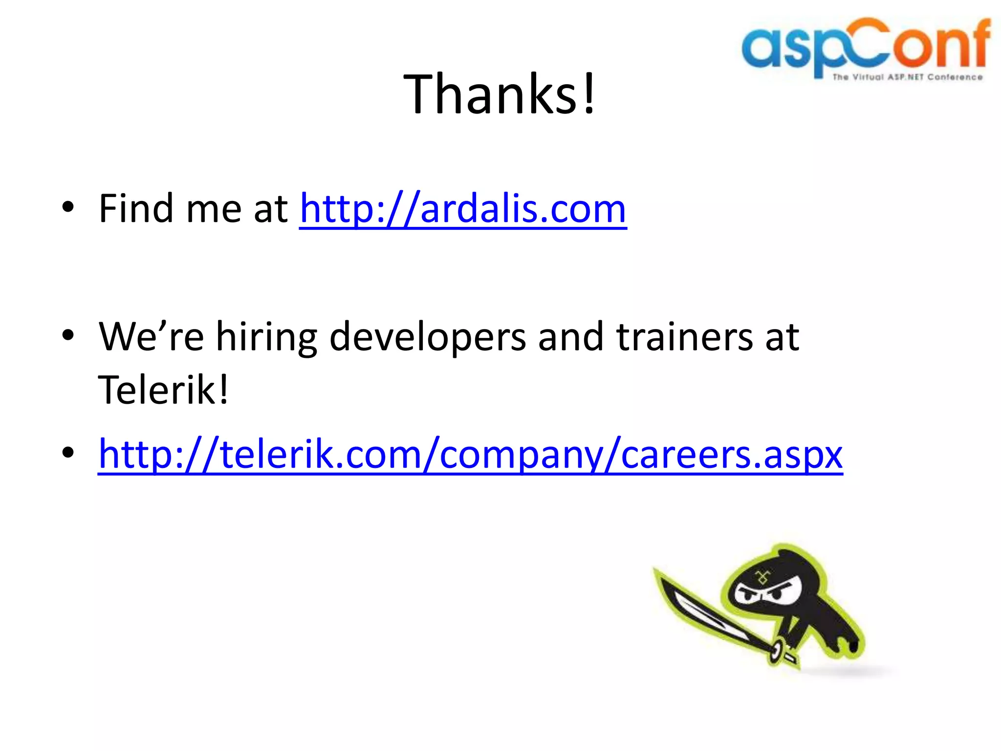 Thanks!
• Find me at http://ardalis.com

• We’re hiring developers and trainers at
  Telerik!
• http://telerik.com/company/careers.aspx
 