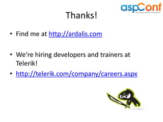 Thanks!
• Find me at http://ardalis.com

• We’re hiring developers and trainers at
  Telerik!
• http://telerik.com/company/careers.aspx
 