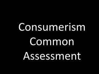 Consumerism
Common
Assessment
 