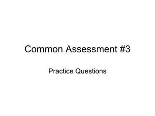 Common Assessment #3 Practice Questions 