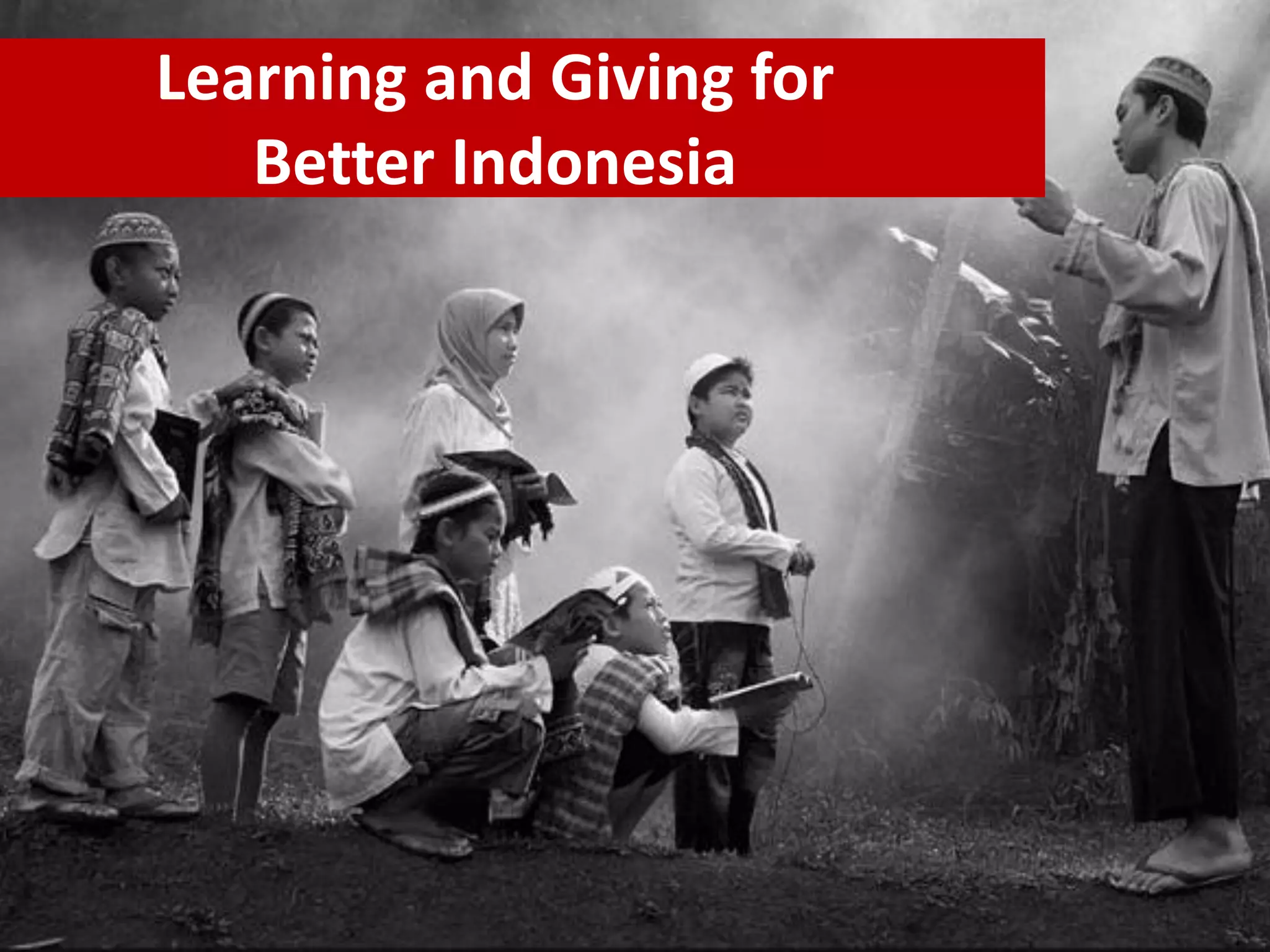 Learning and Giving for
Better Indonesia
 