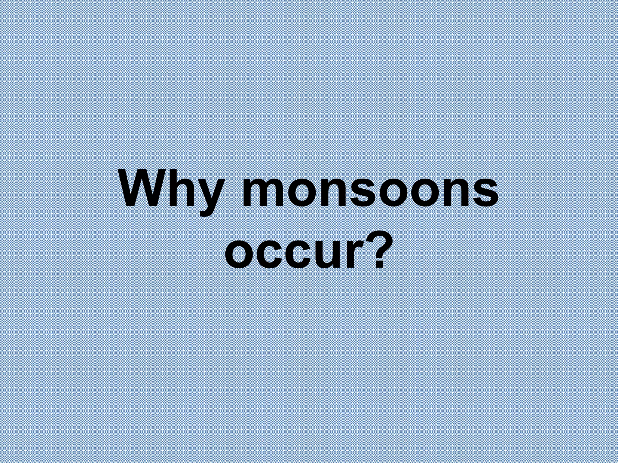Why monsoons
occur?