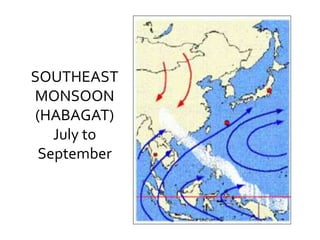 SOUTHEAST
MONSOON
(HABAGAT)
July to
September
 