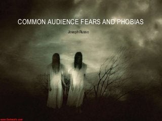 Joseph Russo
COMMON AUDIENCE FEARS AND PHOBIAS
 