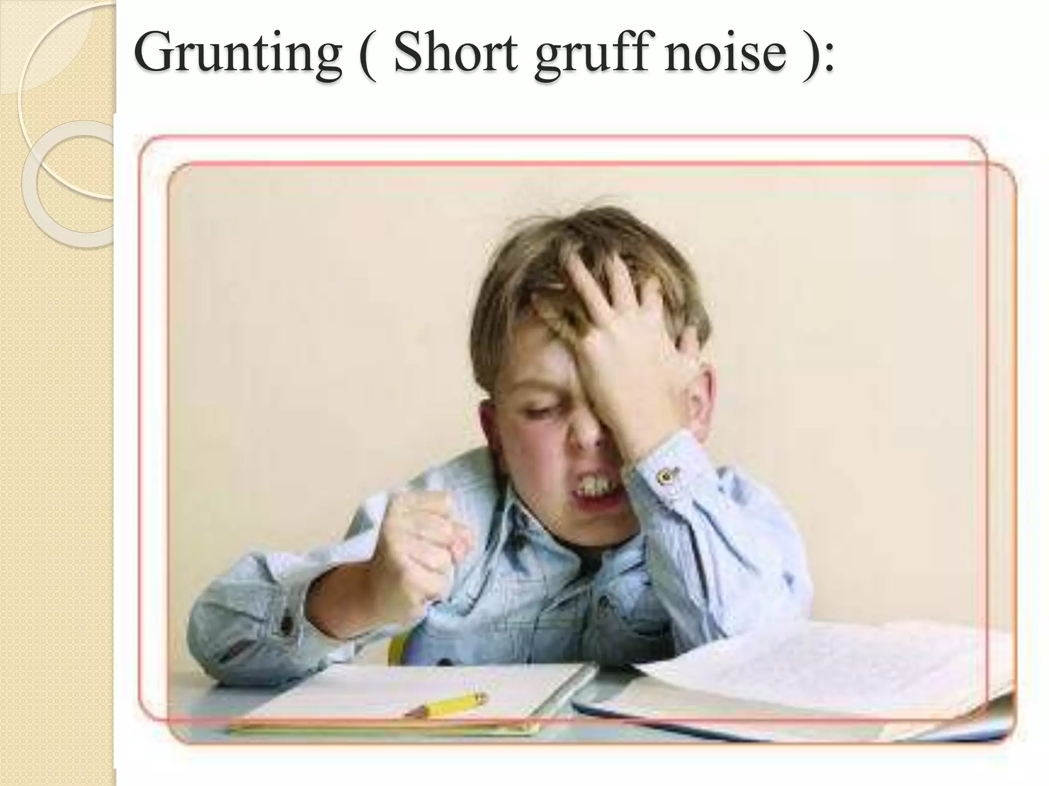 Grunting ( Short gruff noise ):
 