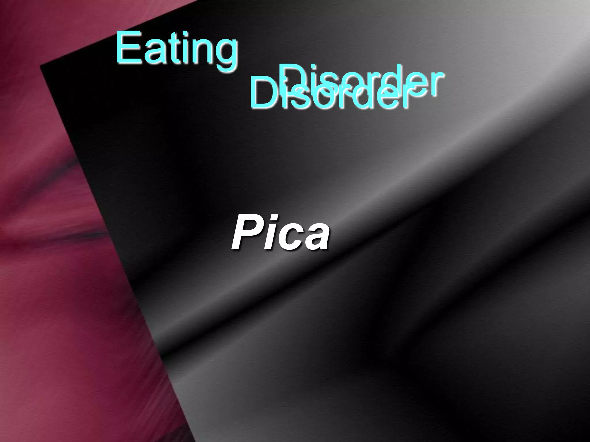 Eating

Disorder
Disorder

Pica

 