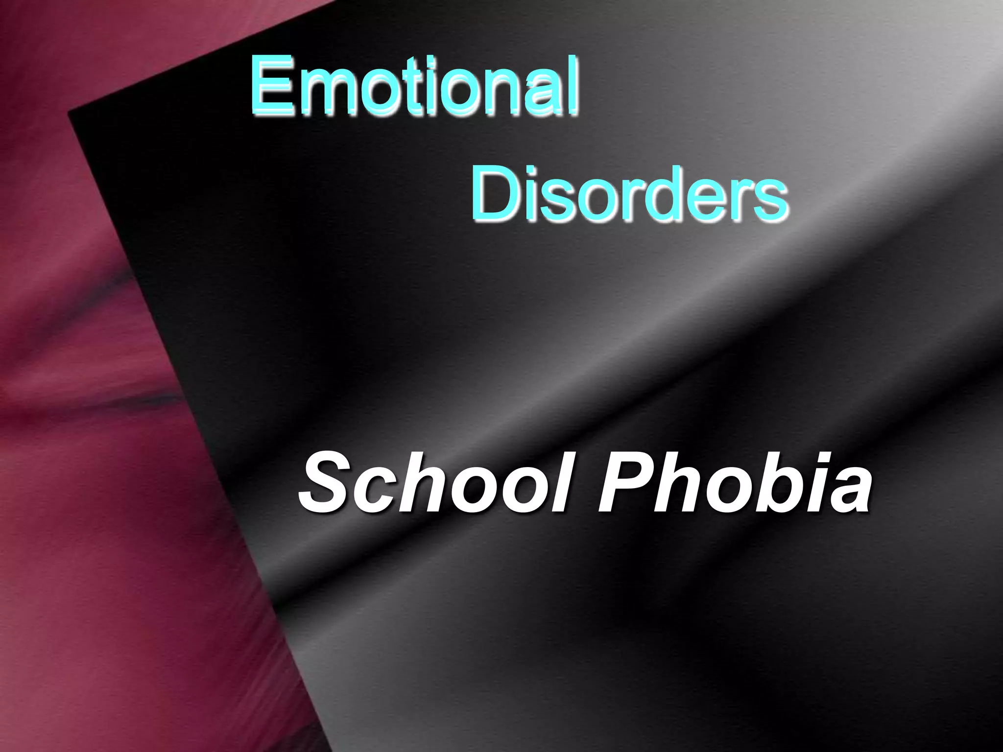 Emotional
Disorders

School Phobia

 
