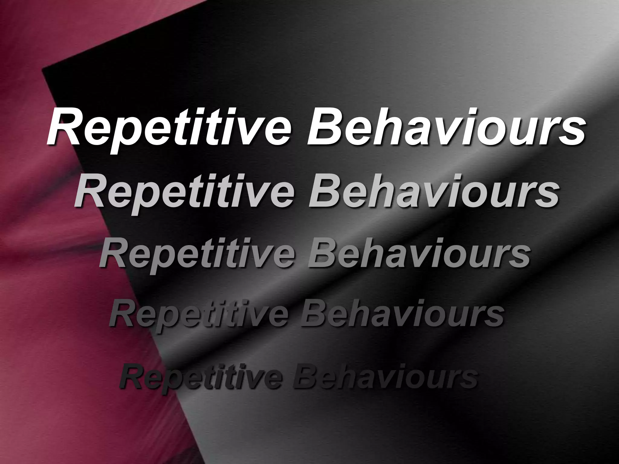Repetitive Behaviours
Repetitive Behaviours
Repetitive Behaviours
Repetitive Behaviours
Repetitive Behaviours

 