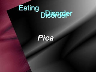 Eating

Disorder
Disorder

Pica

 