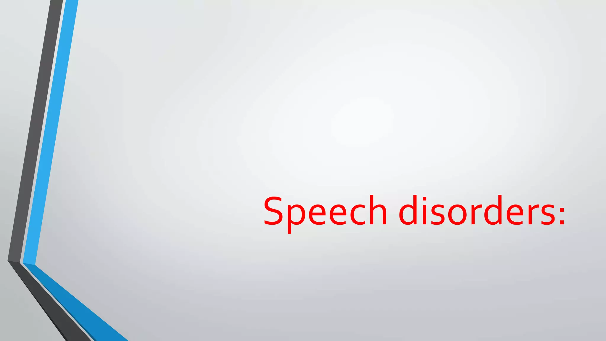 Speech disorders:
 