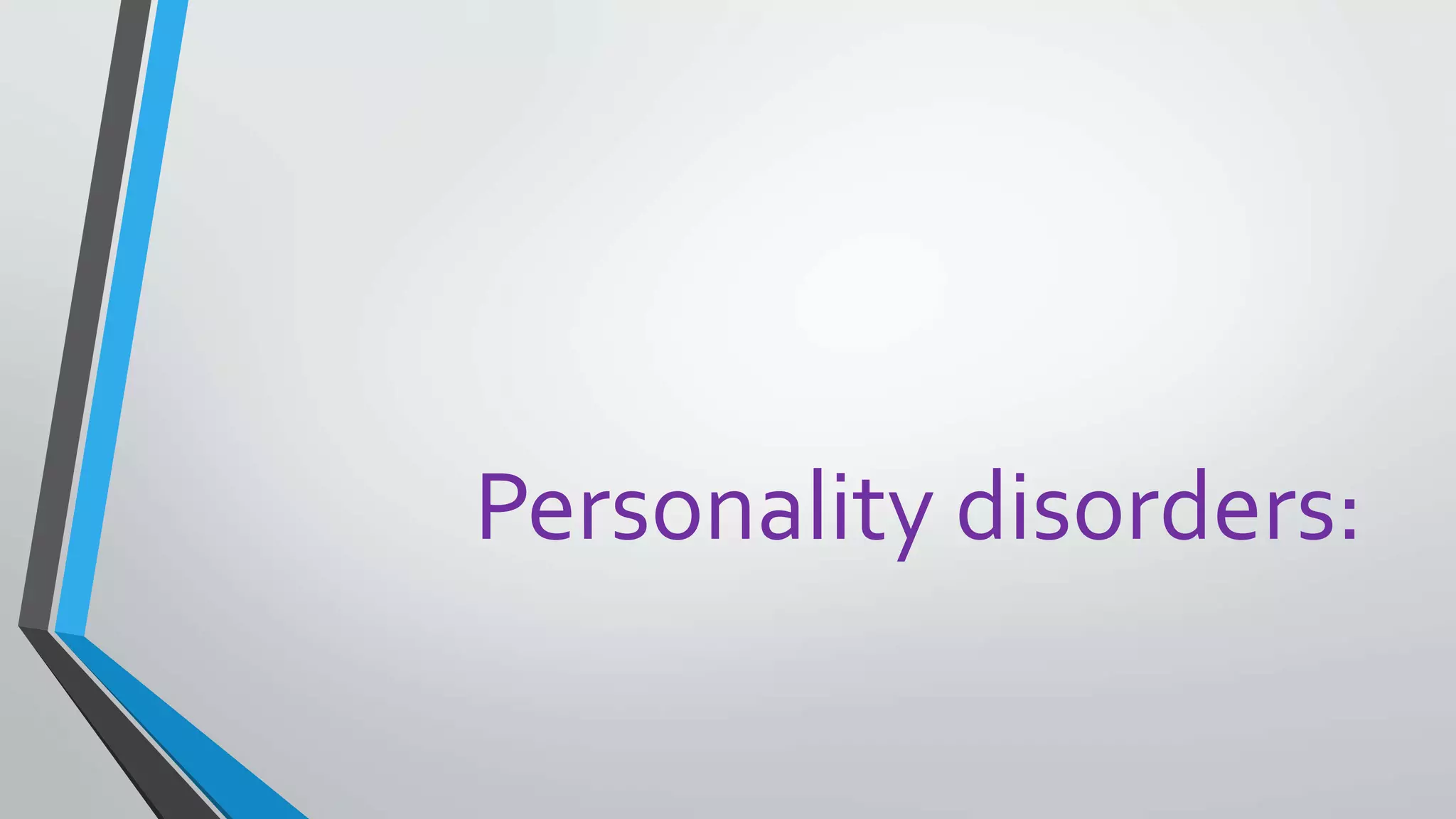 Personality disorders:
 