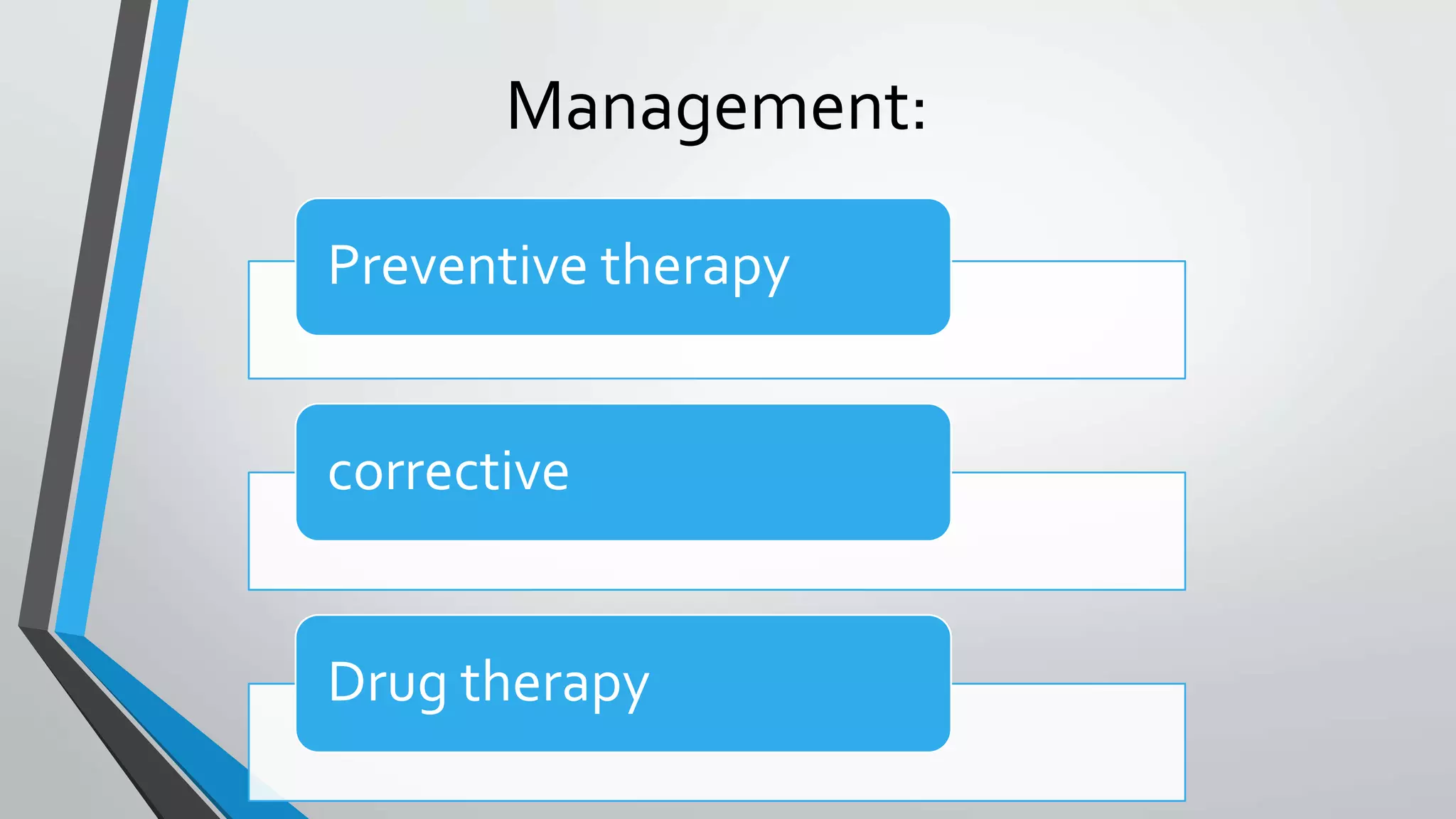 Management:
Preventive therapy
corrective
Drug therapy
 