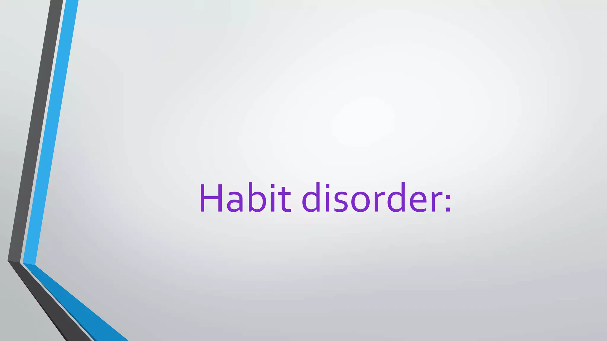Habit disorder:
 