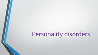 Personality disorders:
 