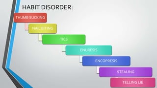 HABIT DISORDER:
THUMB SUCKING
NAIL BITING
TICS
ENURESIS
ENCOPRESIS
STEALING
TELLING LIE
 