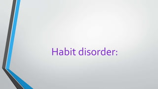 Habit disorder:
 