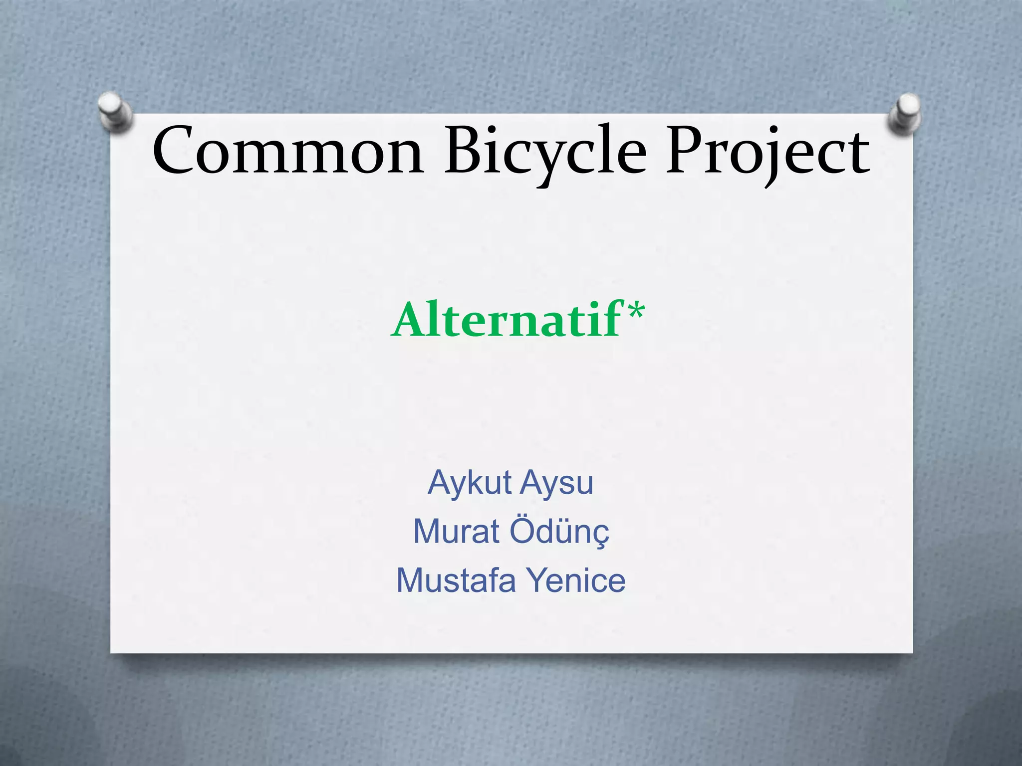 Common Bicycle ProjectAlternatif*Aykut AysuMurat ÖdünçMustafa Yenice