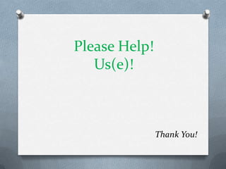 Please Help!Us(e)!Thank You!